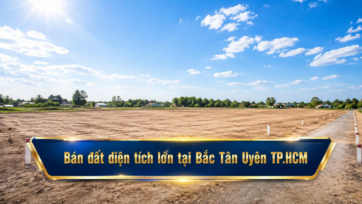 Bán đất diện tích lớn tại Bắc Tân Uyên, đa dạng phương án