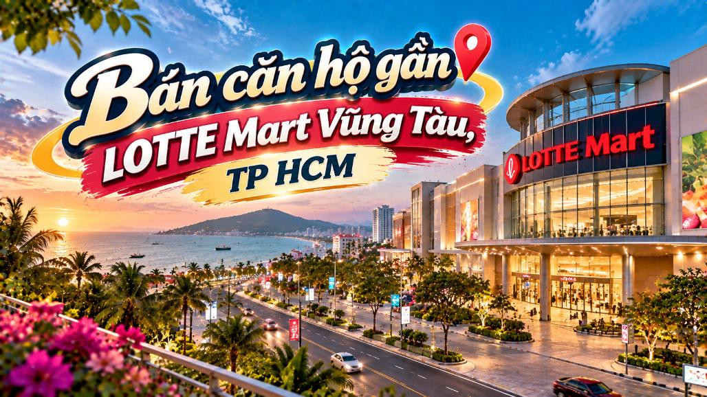 Bán căn hộ gần LOTTE Mart Vũng Tàu – tiện mua sắm, dễ an cư