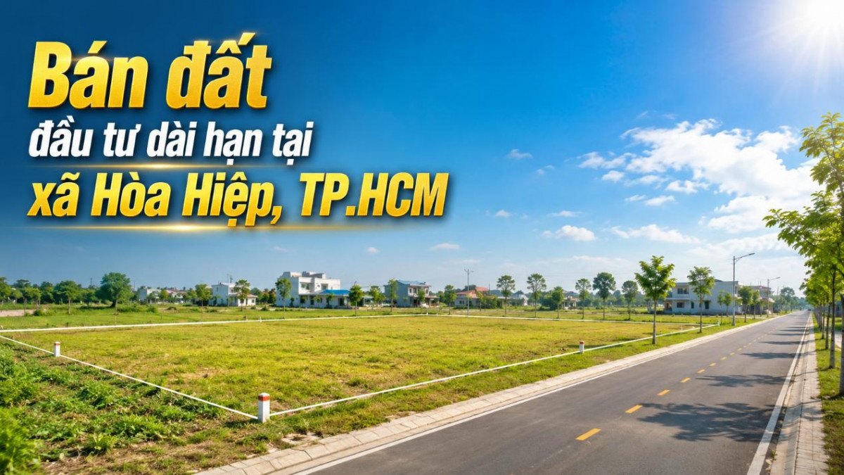 Bán đất đầu tư dài hạn tại xã Hòa Hiệp, TP.HCM