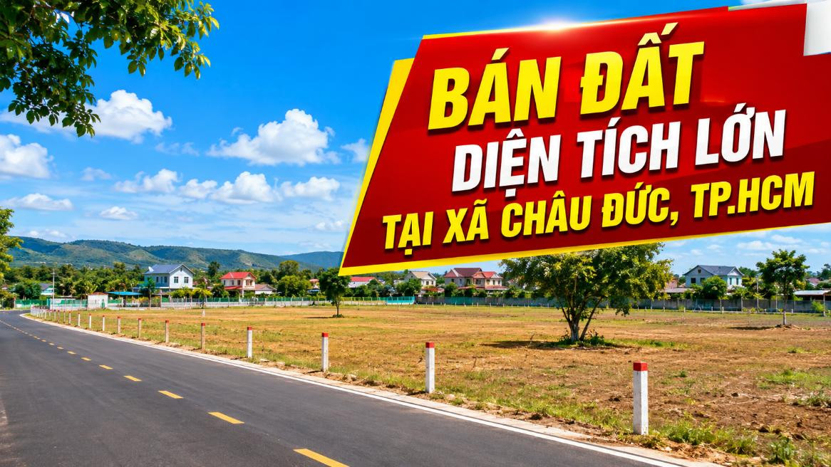 Bán đất diện tích lớn tại Châu Đức, đa dạng phương án