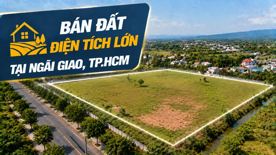Bán đất diện tích lớn tại Ngãi Giao, nhiều mục đích sử dụng
