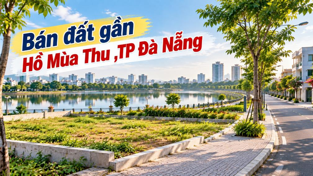 Bán đất gần Hồ Mùa Thu – Chọn khoảng xanh đẹp cho ngôi nhà tương lai