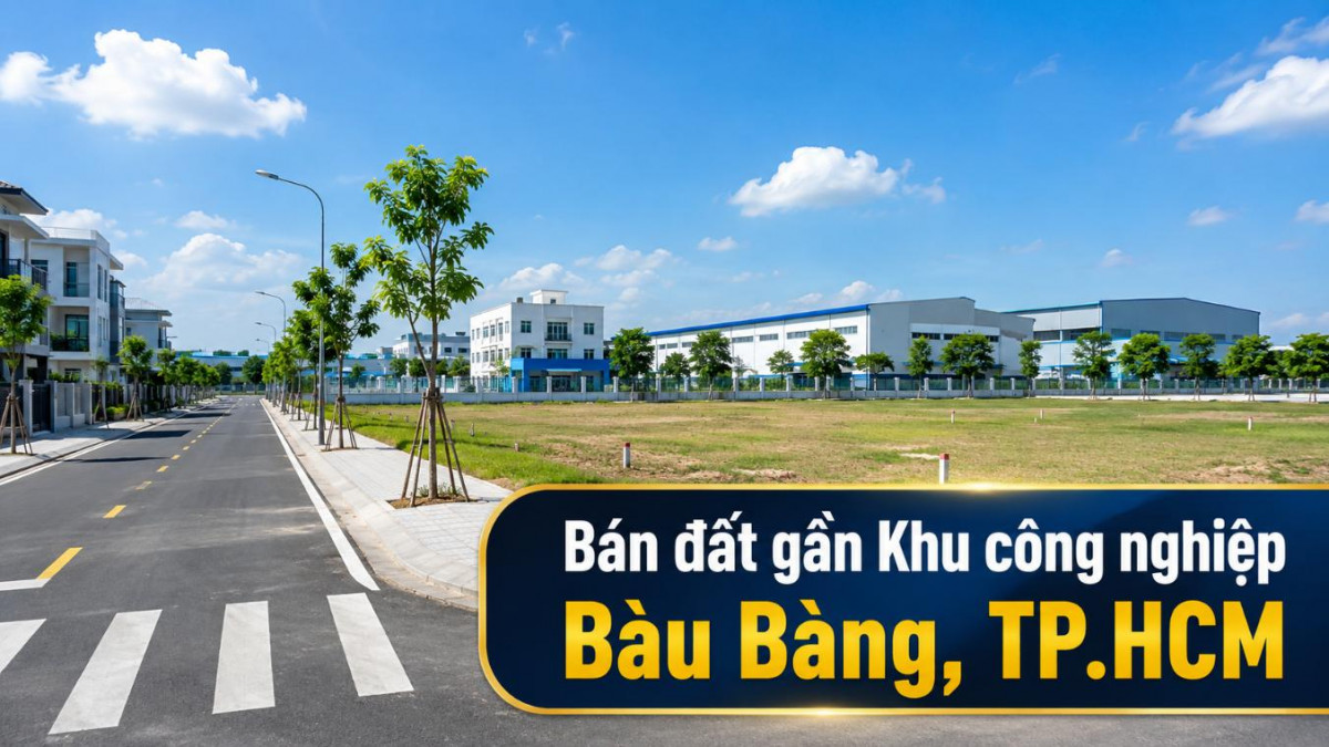 Bán đất gần Khu công nghiệp Bàu Bàng, tiềm năng đầu tư dài hạn