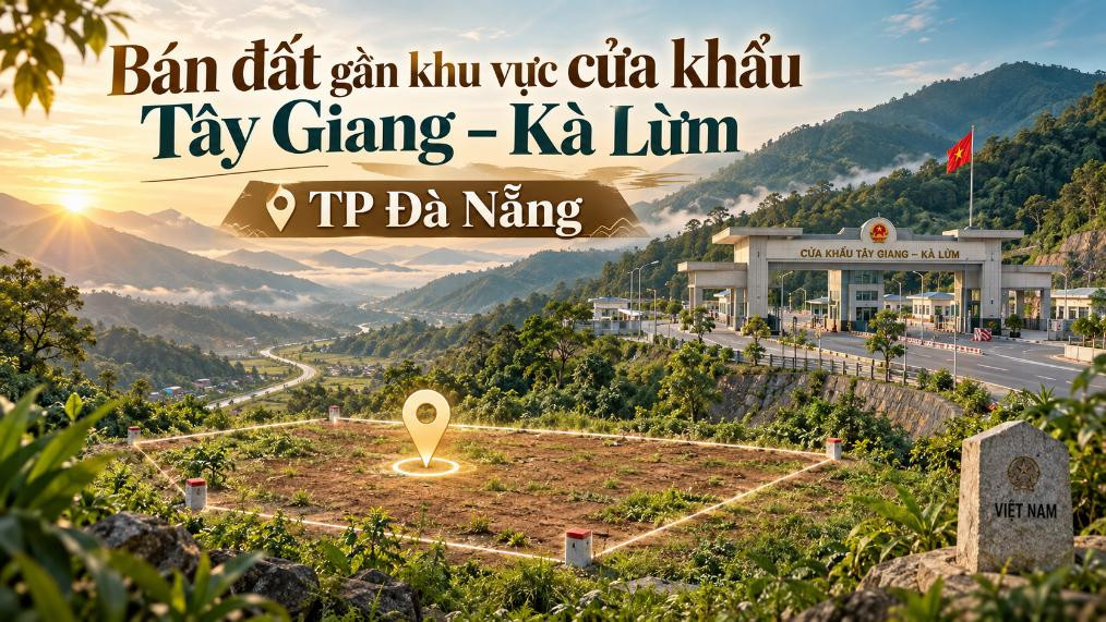 Bán đất gần khu vực cửa khẩu Tây Giang – Kà Lừm, tiềm năng dài hạn