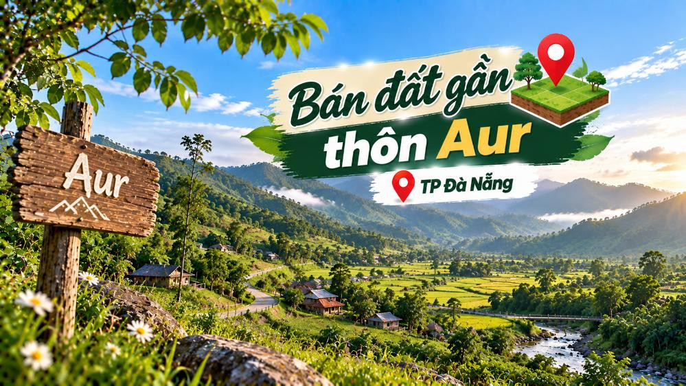 Bán đất gần thôn Aur – phù hợp nhà vườn, đầu tư lâu dài