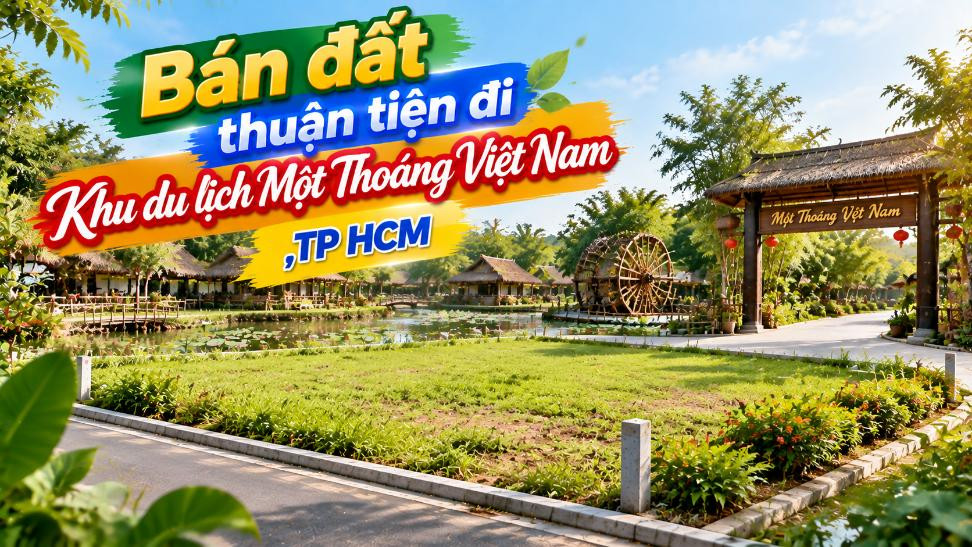 Bán đất Hóc Môn thuận tiện đi Khu du lịch Một Thoáng Việt Nam