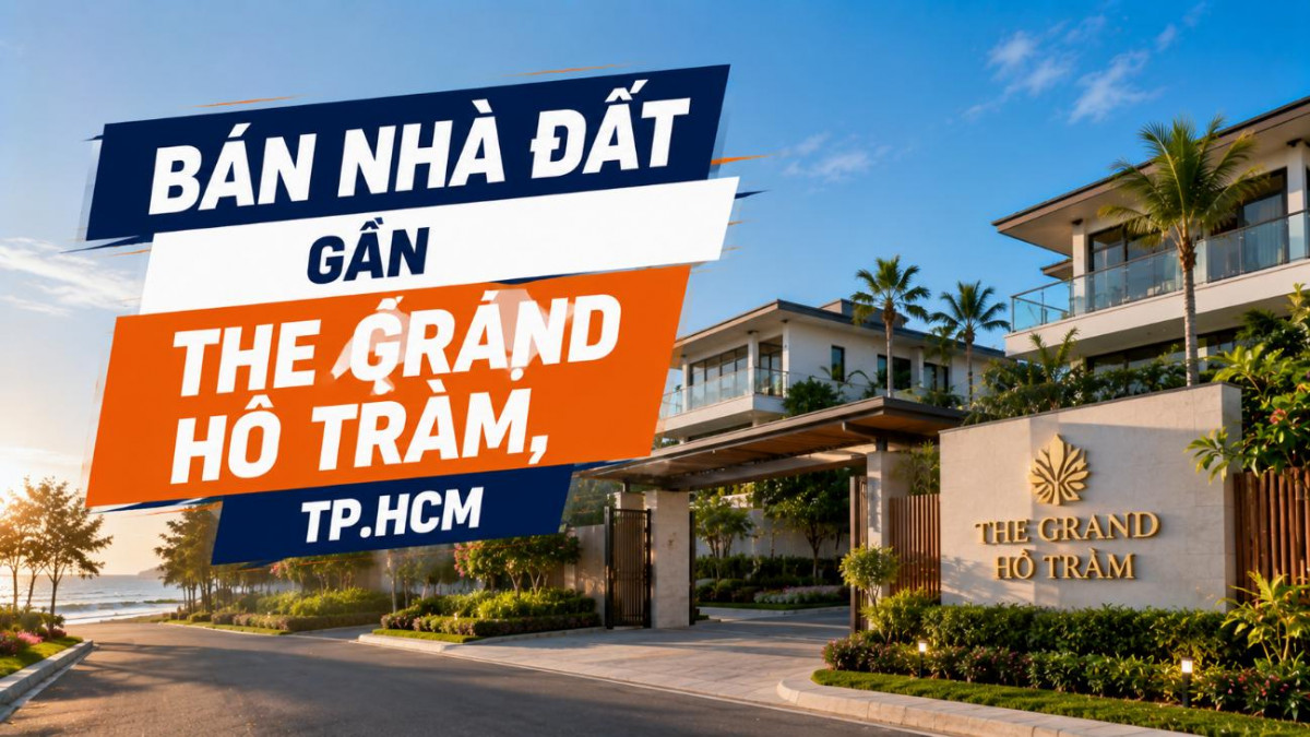 Bán nhà đất gần The Grand Hồ Tràm, thuận tiện khai thác