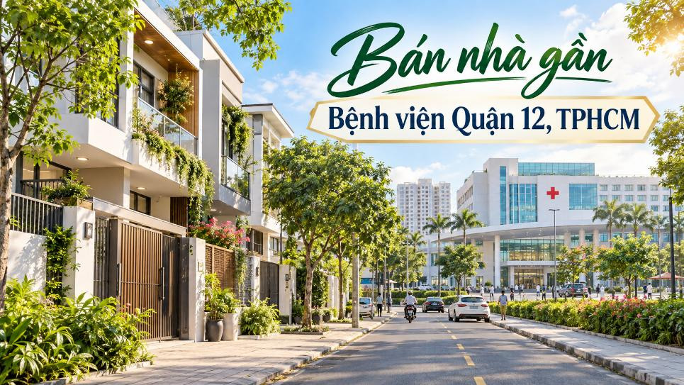 Bán nhà gần Bệnh viện Quận 12 – tiện sinh hoạt, thuận lợi kinh doanh