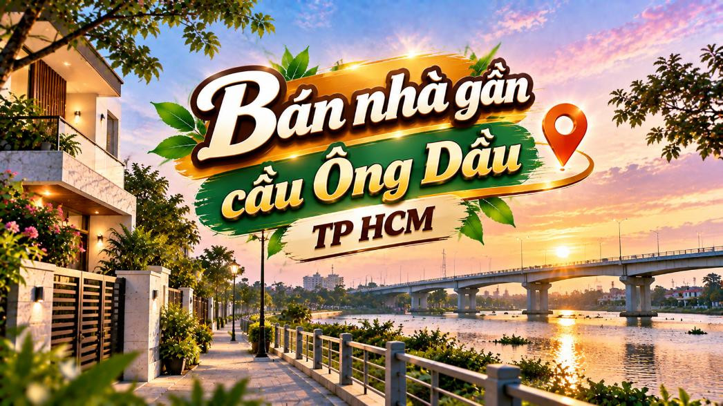 Bán nhà gần cầu Ông Dầu – vị trí thuận tiện, kết nối nhanh
