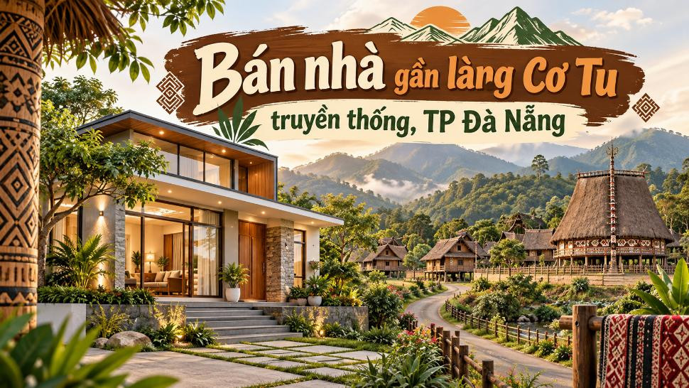 Bán nhà gần làng Cơ Tu truyền thống – đậm bản sắc, phù hợp nghỉ dưỡng