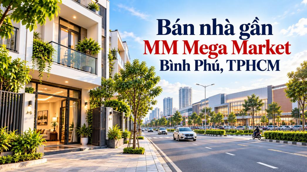 Bán nhà gần MM Mega Market Bình Phú – tiện mua sắm, thuận tiện an cư