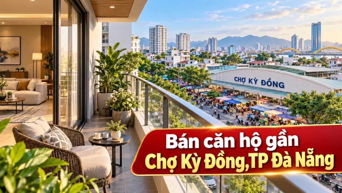 Chọn căn hộ gần Chợ Kỳ Đồng – Gọn đường sinh hoạt giữa Thanh Khê