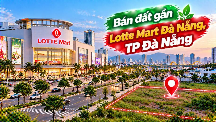 Chọn đất gần Lotte Mart – Xây tổ ấm giữa vùng đô thị Hòa Xuân