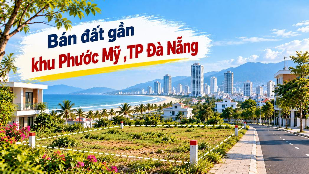 Đất gần Phước Mỹ – Một khoảng rộng cho người tính chuyện lâu dài