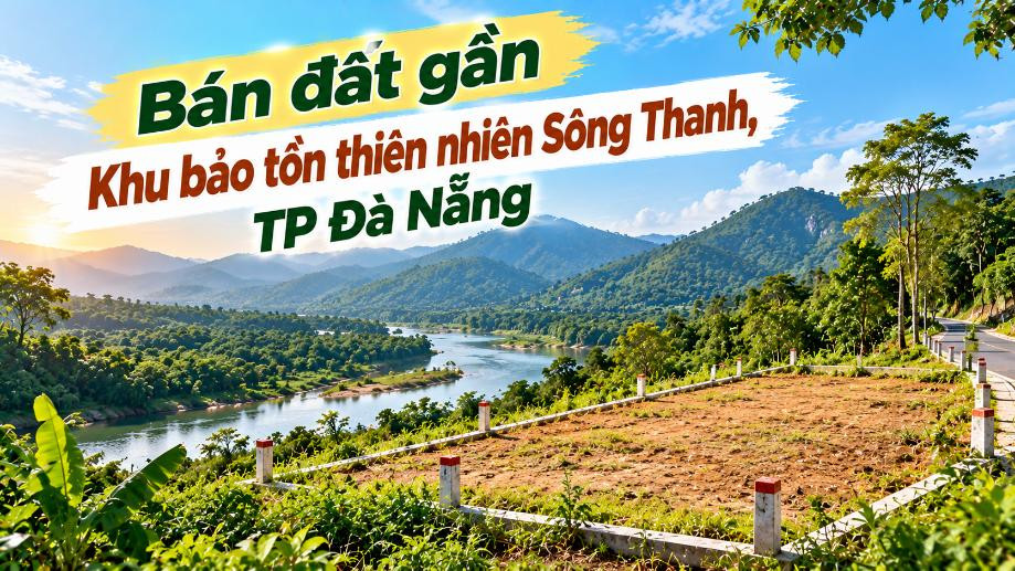 Đất gần Sông Thanh – Một lựa chọn giữa miền xanh phía Tây Đà Nẵng