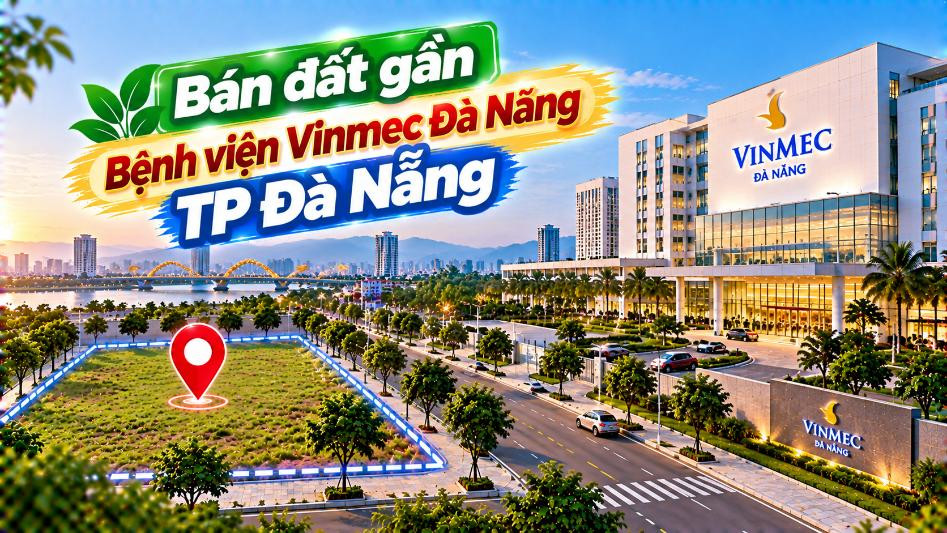 Gần Vinmec có đất Hòa Xuân – Vị trí an cư đáng để cân nhắc