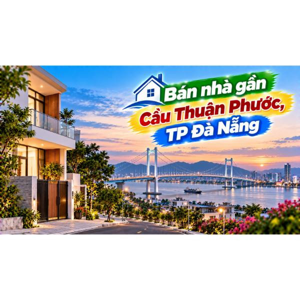 Nhà Hải Châu gần Cầu Thuận Phước – Đón nhịp sông, mở đường kết nối